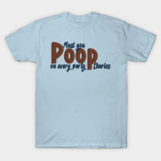 Must you poop on every party? Only murders quote T-Shirt